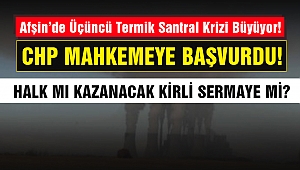 Afşin'de Üçüncü Termik Santral Krizi Büyüyor: CHP Mahkemeye Koştu