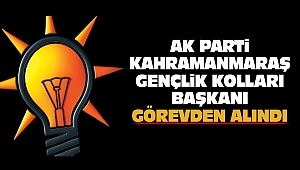 Ak Parti Kahramanmaraş Gençlik Kolları Başkanı Görevden Alındı