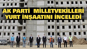 Ak Parti Kahramanmaraş Milletvekilleri Yurt İnşaatını İnceledi