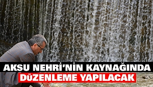 Aksu Nehri’nin Kaynağında Düzenleme Yapılacak