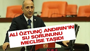 Ali Öztunç Andırın’ın Su Sorununu Meclise Taşıdı