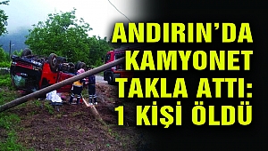 Andırın’da Kamyonet Takla Attı:1 Kişi Öldü