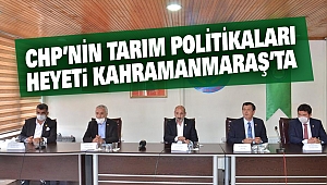 CHP’nin Tarım Politikaları Heyeti Kahramanmaraş’ta