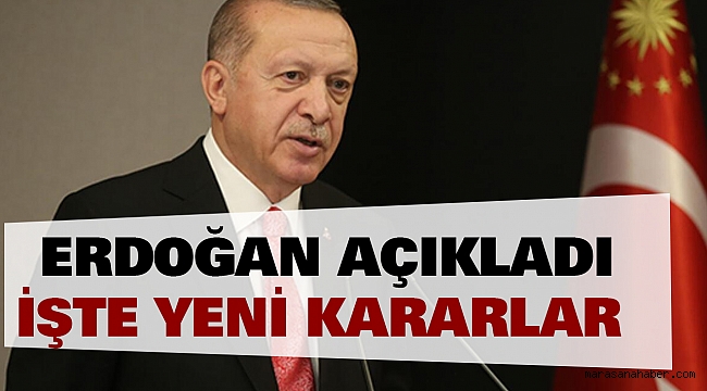 Erdoğan Açıkladı: İşte Yeni Kararlar
