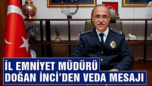 İl Emniyet Müdürü Doğan İnci’den Veda Mesajı