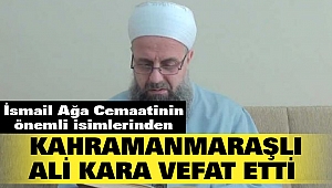 İsmail Ağa Cemaatinin Önemli İsimlerinden Kahramanmaraşlı Ali Kara Vefat Etti