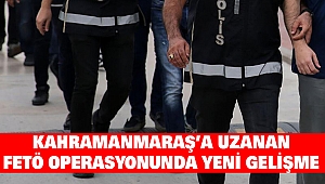 Kahramanmaraş’a Uzanan FETÖ Operasyonunda Yeni Gelişme
