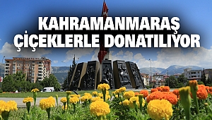 Kahramanmaraş Çiçeklerle Donatılıyor
