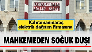Kahramanmaraş elektrik dağıtım firmasına mahkemeden soğuk duş!