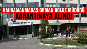 Kahramanmaraş Orman Bölge Müdürü Karantinaya Alındı