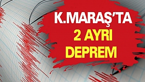 Kahramanmaraş’ta 2 Ayrı Deprem Meydana Geldi
