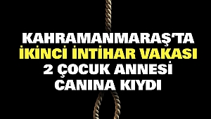 Kahramanmaraş’ta 2 Çocuk Annesi Canına Kıydı