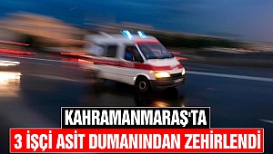 Kahramanmaraş'ta 3 İşçi Asit Dumanından Zehirlendi