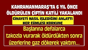 Kahramanmaraş'ta 6 Yıl Önce Öldürülüp Yakılan Yaşlı Çiftin Katili Yakalandı