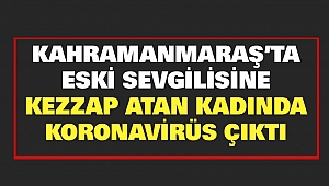 Kahramanmaraş'ta Eski Sevgilisine Kezzap Atan Kadında Koronavirüs Çıktı