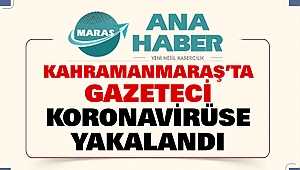 Kahramanmaraş'ta Gazeteci Koronavirüse Yakalandı
