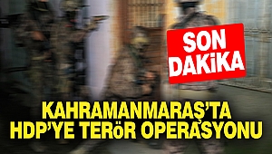Kahramanmaraş'ta HDP'ye Terör Operasyonu
