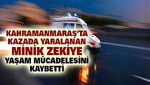 Kahramanmaraş’ta Kazada Yaralanan Minik Zekiye Yaşam Mücadelesini Kaybetti