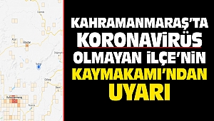 Kahramanmaraş'ta Koronavirüs Olmayan İlçe'nin Kaymakamı'ndan Uyarı