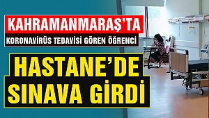 Kahramanmaraş'ta Koronavirüs Tedavisi Gören Öğrenci Hastane'de Sınava Girdi
