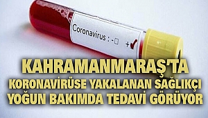 Kahramanmaraş'ta Koronavirüse Yakalanan Sağlıkçı Yoğun Bakımda Tedavi Görüyor