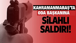 Kahramanmaraş’ta Oda Başkanına Silahlı Saldırı