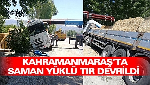 Kahramanmaraş’ta Saman Yüklü Tır Devrildi