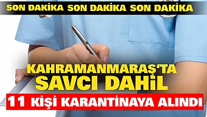 Kahramanmaraş’ta Savcı Dahil 11 Kişi Karantinaya Alındı