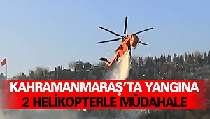 Kahramanmaraş’ta Yangına 2 Helikopterle Müdahale