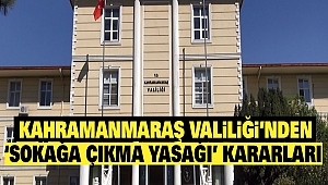 Kahramanmaraş Valiliği'nden 'Sokağa Çıkma' Kararları