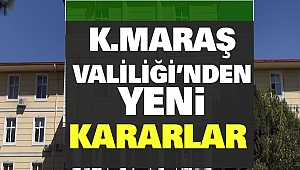 Kahramanmaraş Valiliği’nden Yeni Kararlar