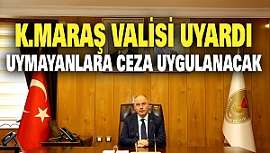 Kahramanmaraş Valisi Uyardı: Uymayanlara Ceza Uygulanacak