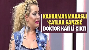 Kahramanmaraşlı 'Çatlak Şanzel' Doktor Katili Çıktı