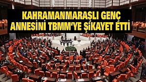 Kahramanmaraşlı Genç Annesini TBMM'ye Şikayet Etti