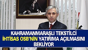 Kahramanmaraşlı tekstilci ihtisas OSB’nin yatırıma açılmasını bekliyor