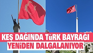Keş Dağında Türk Bayrağı Yeniden Dalgalanıyor