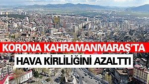 Korona Kahramanmaraş'ta Hava Kirliliğini Azalttı