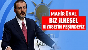 Mahir Ünal “Biz ilkesel siyasetin peşindeyiz”