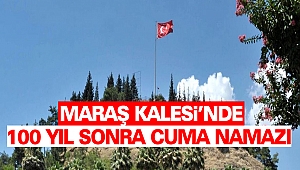 Maraş Kalesi'nde 100 Yıl Sonra Cuma Namazı