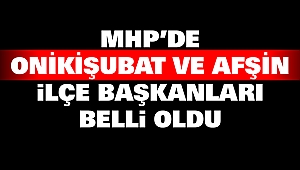 MHP’de Onikişubat ve Afşin İlçe Başkanları Belli Oldu