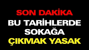 Son Dakika.... Bu Tarihlerde Sokağa Çıkma Yasağı Uygulanacak