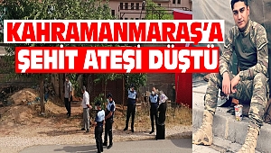 Son Dakika....Kahramanmaraş'a Şehit Ateşi Düştü 