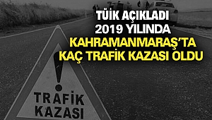 TÜİK Açıkladı: 2019 Yılında Kahramanmaraş’ta Kaç Trafik Kazası Oldu