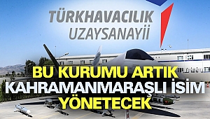 Türk Havacılık ve Uzay Sanayii’nin Başına Kahramanmaraşlı İsim Getirildi