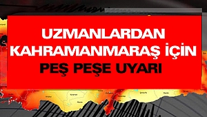 Uzmanlardan Kahramanmaraş İçin Peş Peşe Uyarı