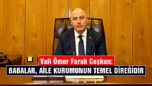  Vali Ömer Faruk Coşkun: Babalar, Aile Kurumunun Temel Direğidir
