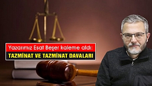 Yazarımız Esat Beşer kaleme aldı: Tazminat Ve Tazminat Davaları