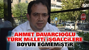 Ahmet Davarcıoğlu: Türk milleti işgalcilere boyun eğmemiştir