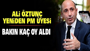 Ali Öztunç Yeniden Parti Meclisi Üyesi: Bakın Kaç Oy Aldı