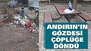 Andırın’ın Gözdesi Çöplüğe Döndü
